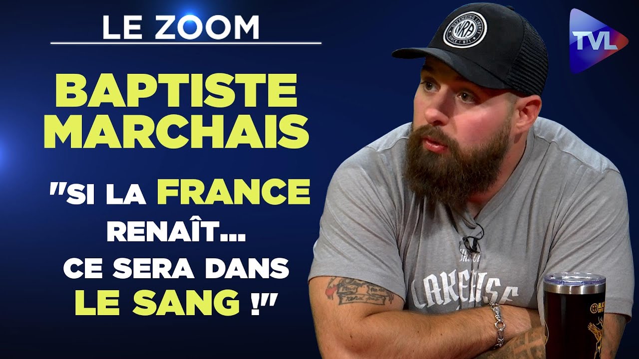 Zoom TVL : Baptiste Marchais : « Si la France renaît... ce sera dans le sang ! » [Vidéo]